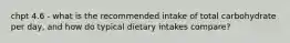 chpt 4.6 - what is the recommended intake of total carbohydrate per day, and how do typical dietary intakes compare?