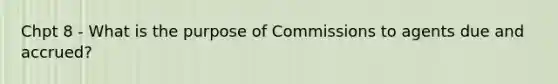 Chpt 8 - What is the purpose of Commissions to agents due and accrued?