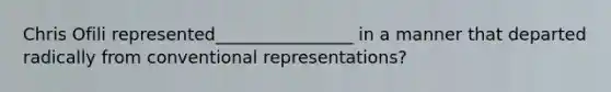 Chris Ofili represented________________ in a manner that departed radically from conventional representations?