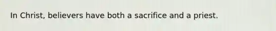 In Christ, believers have both a sacrifice and a priest.