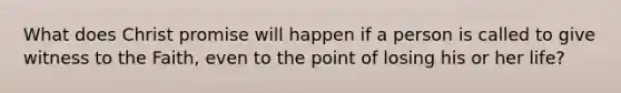 What does Christ promise will happen if a person is called to give witness to the Faith, even to the point of losing his or her life?