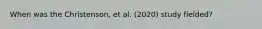 When was the Christenson, et al. (2020) study fielded?