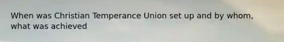 When was Christian Temperance Union set up and by whom, what was achieved