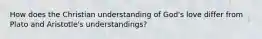 How does the Christian understanding of God's love differ from Plato and Aristotle's understandings?