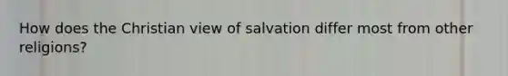 How does the Christian view of salvation differ most from other religions?