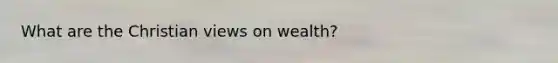 What are the Christian views on wealth?