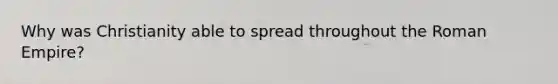 Why was Christianity able to spread throughout the Roman Empire?