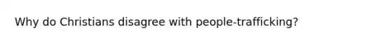 Why do Christians disagree with people-trafficking?