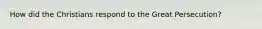 How did the Christians respond to the Great Persecution?