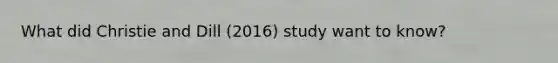 What did Christie and Dill (2016) study want to know?