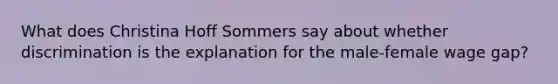 What does Christina Hoff Sommers say about whether discrimination is the explanation for the male-female wage gap?