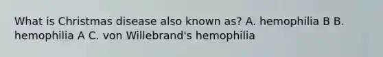 What is Christmas disease also known as? A. hemophilia B B. hemophilia A C. von Willebrand's hemophilia