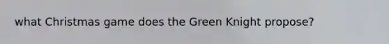 what Christmas game does the Green Knight propose?