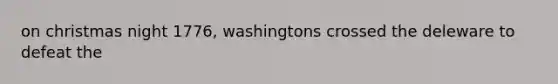 on christmas night 1776, washingtons crossed the deleware to defeat the