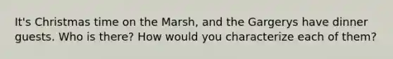 It's Christmas time on the Marsh, and the Gargerys have dinner guests. Who is there? How would you characterize each of them?