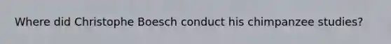 Where did Christophe Boesch conduct his chimpanzee studies?
