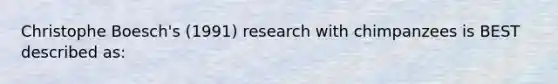 Christophe Boesch's (1991) research with chimpanzees is BEST described as: