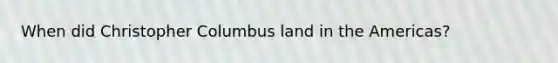 When did Christopher Columbus land in the Americas?