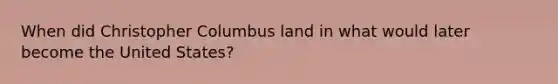 When did Christopher Columbus land in what would later become the United States?