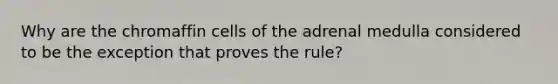 Why are the chromaffin cells of the adrenal medulla considered to be the exception that proves the rule?