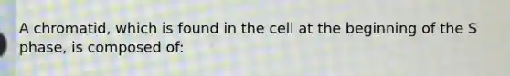 A chromatid, which is found in the cell at the beginning of the S phase, is composed of: