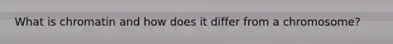 What is chromatin and how does it differ from a chromosome?