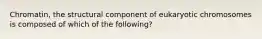 Chromatin, the structural component of eukaryotic chromosomes is composed of which of the following?