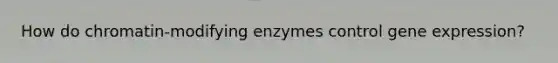 How do chromatin-modifying enzymes control gene expression?