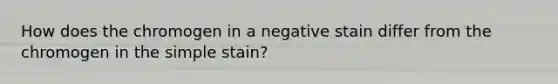 How does the chromogen in a negative stain differ from the chromogen in the simple stain?