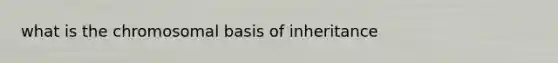 what is the chromosomal basis of inheritance