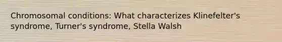 Chromosomal conditions: What characterizes Klinefelter's syndrome, Turner's syndrome, Stella Walsh