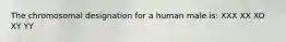 The chromosomal designation for a human male is: XXX XX XO XY YY