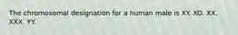 The chromosomal designation for a human male is XY. XO. XX. XXX. YY.