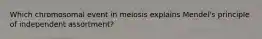 Which chromosomal event in meiosis explains Mendel's principle of independent assortment?