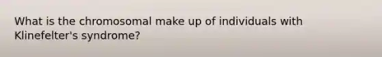 What is the chromosomal make up of individuals with Klinefelter's syndrome?