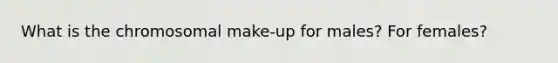 What is the chromosomal make-up for males? For females?