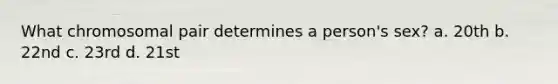 What chromosomal pair determines a person's sex? a. 20th b. 22nd c. 23rd d. 21st