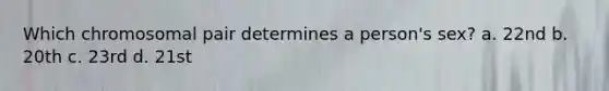 Which chromosomal pair determines a person's sex? a. 22nd b. 20th c. 23rd d. 21st