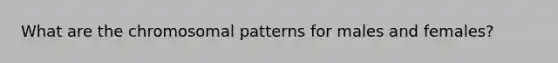 What are the chromosomal patterns for males and females?
