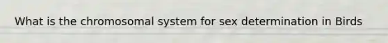 What is the chromosomal system for sex determination in Birds