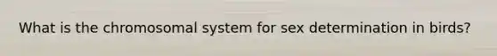 What is the chromosomal system for sex determination in birds?