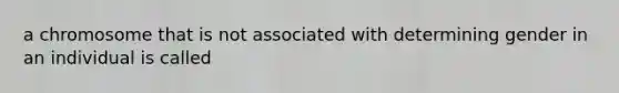 a chromosome that is not associated with determining gender in an individual is called