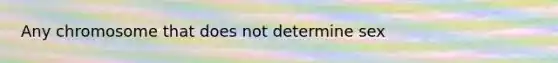 Any chromosome that does not determine sex