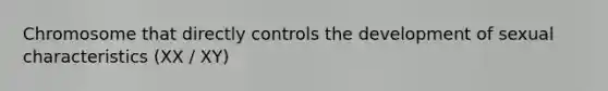 Chromosome that directly controls the development of sexual characteristics (XX / XY)