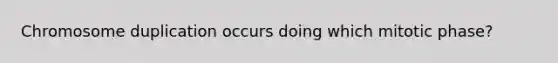 Chromosome duplication occurs doing which mitotic phase?