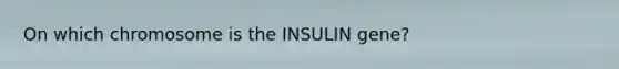 On which chromosome is the INSULIN gene?