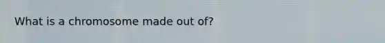 What is a chromosome made out of?