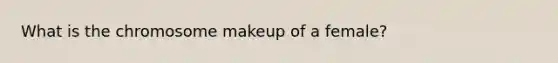 What is the chromosome makeup of a female?