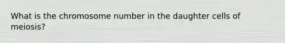 What is the chromosome number in the daughter cells of meiosis?