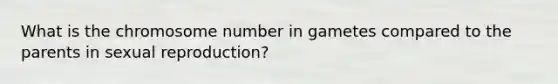 What is the chromosome number in gametes compared to the parents in sexual reproduction?